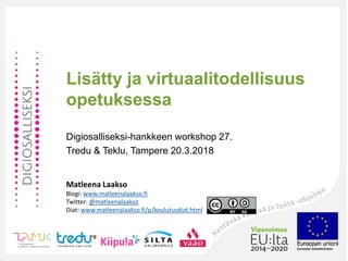 Lisätty ja virtuaalitodellisuus
opetuksessa
Digiosalliseksi-hankkeen workshop 27.
Tredu & Teklu, Tampere 20.3.2018
Matleena Laakso
Blogi: www.matleenalaakso.fi
Twitter: @matleenalaakso
Diat: www.matleenalaakso.fi/p/koulutusdiat.html
 