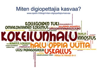 Miten digiopettajia kasvaa?
www.opetin.fi/blogi/miten-digiopettajia-kasvaa
 