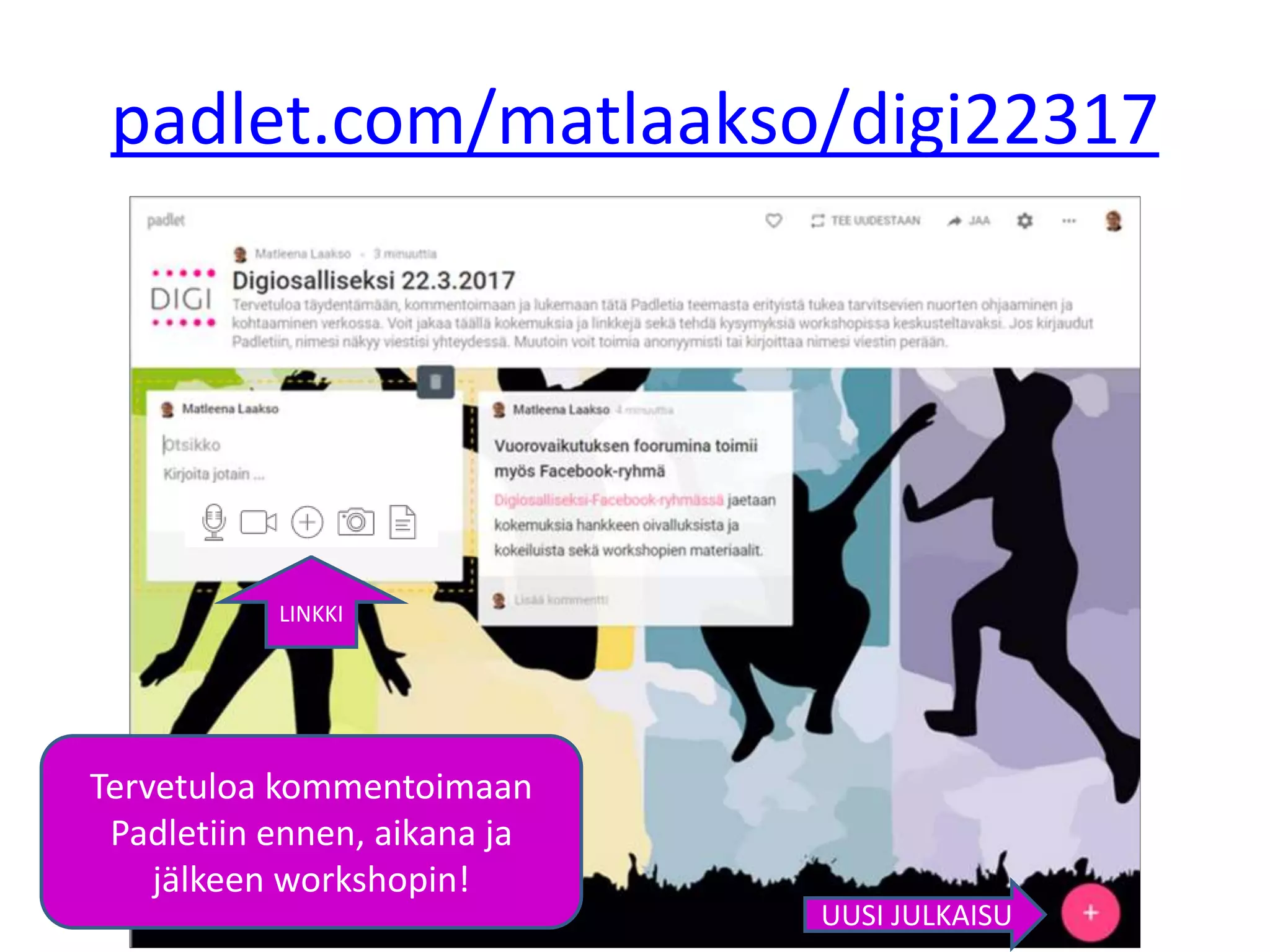 padlet.com/matlaakso/digi22317
LINKKI
UUSI JULKAISU
Tervetuloa kommentoimaan
Padletiin ennen, aikana ja
jälkeen workshopin!
 