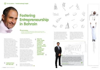 most talented potential entrepreneurs
will naturally gravitate towards these
opportunities if we remove the barriers.
Encourage the maturation of true, open,
and merit-based market processes.
The most basic motivation of the best
entrepreneurs is to succeed in a market
that is fair and tests their mettle.
Finally, it is important for Bahrain and
Tamkeen to send strong and consistent
messages of venture growth and scale
up, celebrating those who take risks and
grow whoever they might be, encourage
tolerance of mistakes, and honour
wealth-creation through hard work and
risk-taking.
Inspired by our fast paced lifestyle, we started Box It Restaurant
that offers all kinds of food in boxes that makes it more practical
and with reasonable prices. The restaurant would not have been
successful if it weren’t for Tamkeen’s Tasweeq scheme (Marketing
Assistance Scheme) through which we were able to create a menu,
get branding designs, and a complete marketing strategy that
made Box It stand out.
Abdulhadi Diwani
Founder and Managing Director, Box It
Fostering
Entrepreneurship
in Bahrain
Research and practice on
entrepreneurship and economic
development is beginning to show a
clear pattern in many different countries
and economies. First, only a small
percentage of firms in any economy,
those which grow rapidly for a few
years, account for almost all of the
positive economic and social impact of
entrepreneurship in terms of job, wealth
and fiscal health. The percentage is
between 1% to 5% of all firms. The large
majority of small businesses and newly
created startups do not contribute to
economic development. Second, these
high growth and impact firms have
typically existed for 15-30 years. Third,
they are more often from basic industries
than from those we think of as tech or life
science “growth.”
Make the
system simple,
transparent
and fair for
everyone… and
the most talented
potential
entrepreneurs
will naturally
gravitate
towards these
opportunities.
Celebrate those
who take risks
This poses a big challenge for
governments who want to reap the
benefits of entrepreneurship but also
need to help everyone. Bahrain, in
particular through Tamkeen and other
agencies, has long seen business
diversification as a strategic objective, and
more recently has been looking to a more
entrepreneurial culture to contribute to
this ambitious national goal.
The best words of advice I can give,
based on thirty-two years of experience
and many projects in advanced as well
as emerging or mixed economics: Don’t
try to pick winners or winning sectors. It
is enough to prioritize social problems
to solve (for example health care, the
environment) and allocate resources to
solve them. But do not allocate resources
differently for different ages or sizes of
firms, or for different sectors such as
technology and non-technology: Let the
market sort that out.
Second, and instead, make the
system simple, transparent and fair for
everyone, not just young firms, and the
Daniel Isenberg
Professor of Entrepreneurship Practice, Babson Executive Education
Executive Director, Babson Entrepreneurship Ecosystem Project, CEO of
Entrepreneurship Policy Advisors
14 15
 