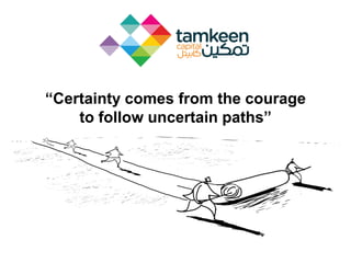 “Certainty comes from the courage
to follow uncertain paths”
 