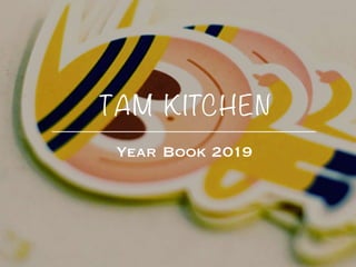 YearBook2019
TAM KITCHEN
 