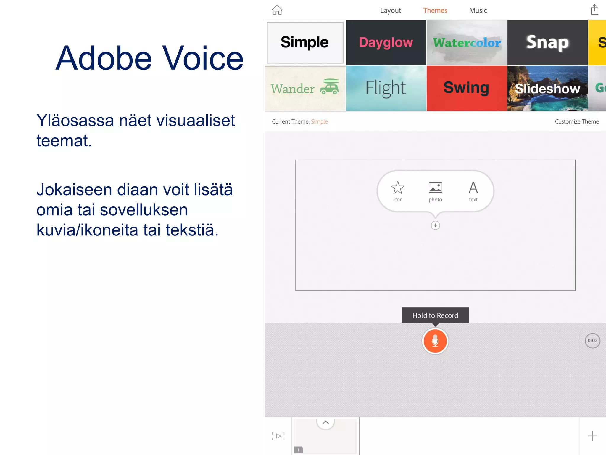 Adobe Voice
Yläosassa näet visuaaliset
teemat.
Jokaiseen diaan voit lisätä
omia tai sovelluksen
kuvia/ikoneita tai tekstiä.
 
