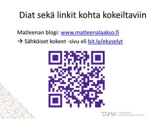 Diat sekä linkit kohta kokeiltaviin
Matleenan blogi: www.matleenalaakso.fi
 Sähköiset kokeet -sivu eli bit.ly/ekyselyt
 
