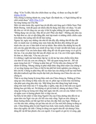 rằng: “Còn Ta đến, hầu cho chiên được sự sống, và được sự sống dư dật”
(GiGa 10:10).
Nếu chúng ta không thành tín, song Ngài vẫn thành tín, vì Ngài không thể tự
chối mình được” (IITi 2Tm 2:13).
Sự rộng lượng của Cha Mẹ
Một vài năm trước đây người bạn tôi đã đến một làng quê ở Miền Nam Thái
Bình Dương. Anh đã quan sát nhiều đứa bé đang chơi đùa với nhau. Và anh
đã chia xẻ với tôi rằng các em này ít khi bị nghe những lời quở mắng như,
“Đừng đụng vào cái này. Hãy để nó yên! Phải cẩn thận”. Những căn nhà của
họ thật đơn sơ, chỉ có nền bằng đất, mái lợp tranh và những chiếc chiếu cuộn
tròn được thả xuống mỗi tối để làm tường.
Ngược lại, ngày nay những căn nhà tối tân đầy dẫy những thứ đồ đạc đắt
tiền và mảnh mai và những máy móc hiện đại đã đem đến những lời quở
trách cho các em vì bản tánh tò mò tự nhiên. Bao nhiêu lần những bà mẹ đã
nổi cơn tức giận khi đứa con mình lỡ tay làm vỡ một vật đắt tiền hoặc có giá
trị lưu niệm? Các em luôn được nhắc rằng đồ vật rất quan trọng và có giá trị
lớn lao. Các em phải làm thể nào để chăm sóc nó. Các em ít khi nghe những
lời đơn sơ, thân mật, “Cha mẹ yêu con ”.
Có những ý nghĩ mà luôn được lập lại và rất tác hại xâm chiếm tiềm thức
của tâm trí của các con em chúng ta. “Đồ vật quan trọng hơn tôi . Đồ vật
quan trọng hơn tôi !” Chúng ta phải làm gì? Từ bỏ nhà cửa chúng ta? Dĩ
nhiên là không. Nhưng chúng ta phải nhận thức rằng khái niệm của chúng ta
về sự rộng lượng của Chúa có thể bị tàn phế bởi kinh nghiệm của chúng ta
khi còn bé. Chúng ta phải thay đổi sự chọn lựa của chúng ta để tạo một bước
đột phá (radical) ngõ hầu truyền đạt tình yêu thương của Chúa cho các con
chúng ta.
Thật ra sự rộng lượng là trong bẩm sinh của Chúa chúng ta. Những gì Chúa
sáng tạo cho chúng ta thấy màu sắc rực rở, phức tạp và kiến trúc mà không
cần phải quá công phu như vậy. Một bông hoa nhỏ đang long lanh trong
nắng trên một triền núi ở Ý mang đầy ý nghĩa, mặc dù có thể mắt con người
không bao giờ thấy nó. Nó không có giá trị kinh tế, nhưng nó được Chúa
sáng tạo trong sự mong mỏi rằng một ngày nào đó, con cái của Ađam và Eva
sẽ ngắm xem và hưởng phước bởi vẻ đẹp của nó.
Sự biểu lộ lớn nhất về tấm lòng Người Cha của Chúa dường như đến từ sự
quan tâm của Ngài vào các chi tiết của cuộc sống. Ngài ao ước chúng ta
được hưởng nhiều cái bất ngờ bởi sự ban cho đặc biệt của Ngài. Những sự
vui thú nho nhỏ, những vật quí báu mà chỉ có Cha mới biết chúng ta đang ao
ước. Chúa không phải là một Người keo kiệt, luôn muốn chiếm đoạt, hoặc
theo chủ nghĩa vật chất. Chúng ta dùng con người như đồ vật nhưng Chúa
dùng đồ vật để ban phước cho con người. Con người có giá trị vô cùng, gấp
 