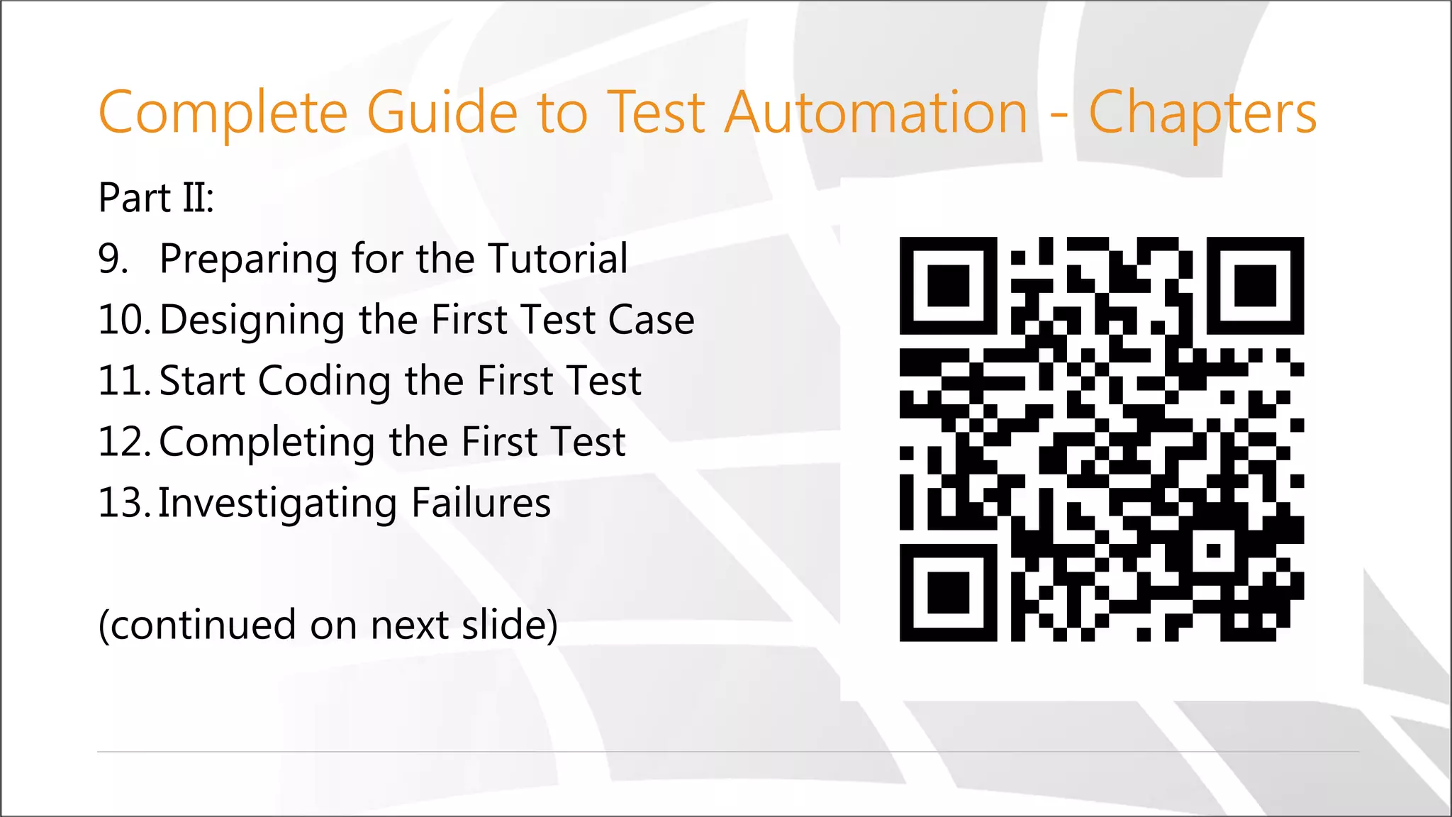 Complete Guide to Test Automation - Chapters
Part II:
9. Preparing for the Tutorial
10. Designing the First Test Case
11. Start Coding the First Test
12. Completing the First Test
13. Investigating Failures
(continued on next slide)
 