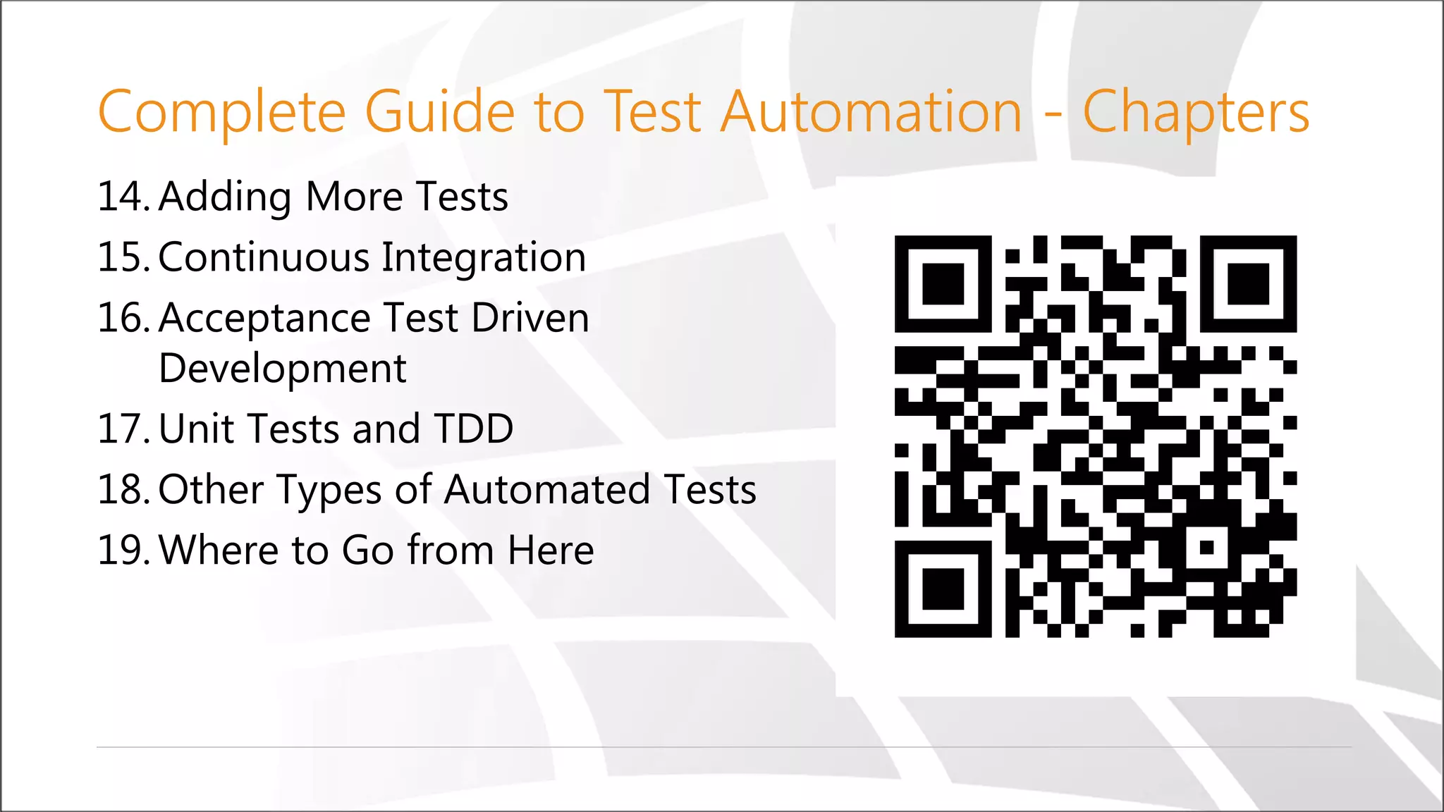Complete Guide to Test Automation - Chapters
14. Adding More Tests
15. Continuous Integration
16. Acceptance Test Driven
Development
17. Unit Tests and TDD
18. Other Types of Automated Tests
19. Where to Go from Here
 