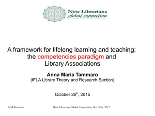A.M.Tammaro New Librarians Global Connection, Oct. 26th, 2015
A framework for lifelong learning and teaching:
the competen...