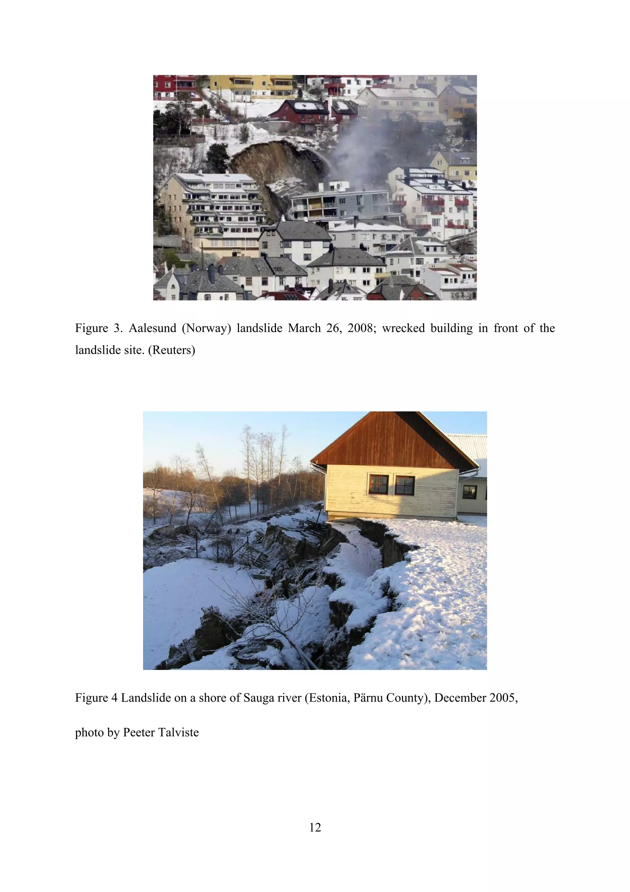 Figure 3. Aalesund (Norway) landslide March 26, 2008; wrecked building in front of the
landslide site. (Reuters)




Figure 4 Landslide on a shore of Sauga river (Estonia, Pärnu County), December 2005,

photo by Peeter Talviste




                                            12
 