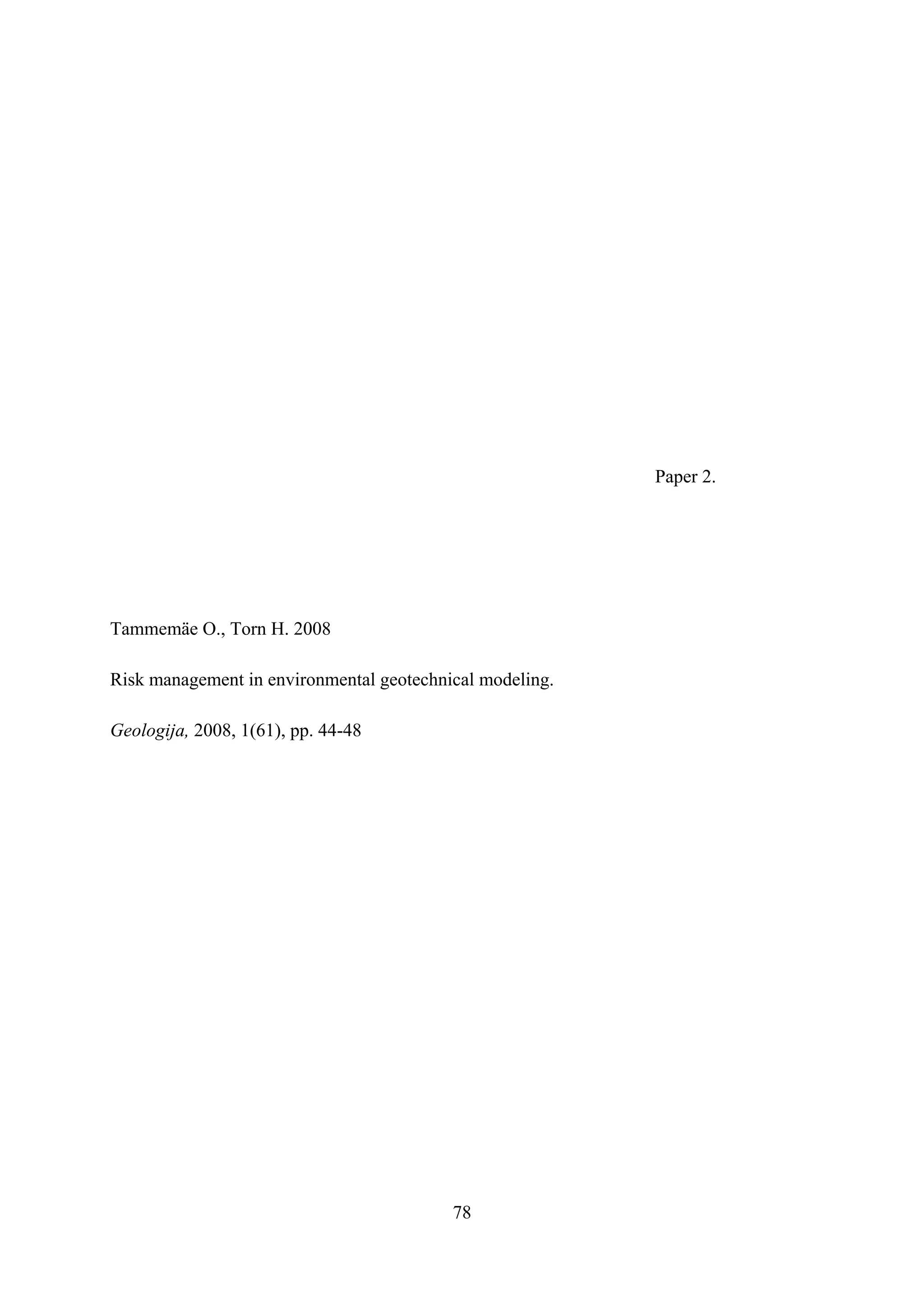 Paper 2.




Tammemäe O., Torn H. 2008

Risk management in environmental geotechnical modeling.

Geologija, 2008, 1(61), pp. 44-48




                                          78
 