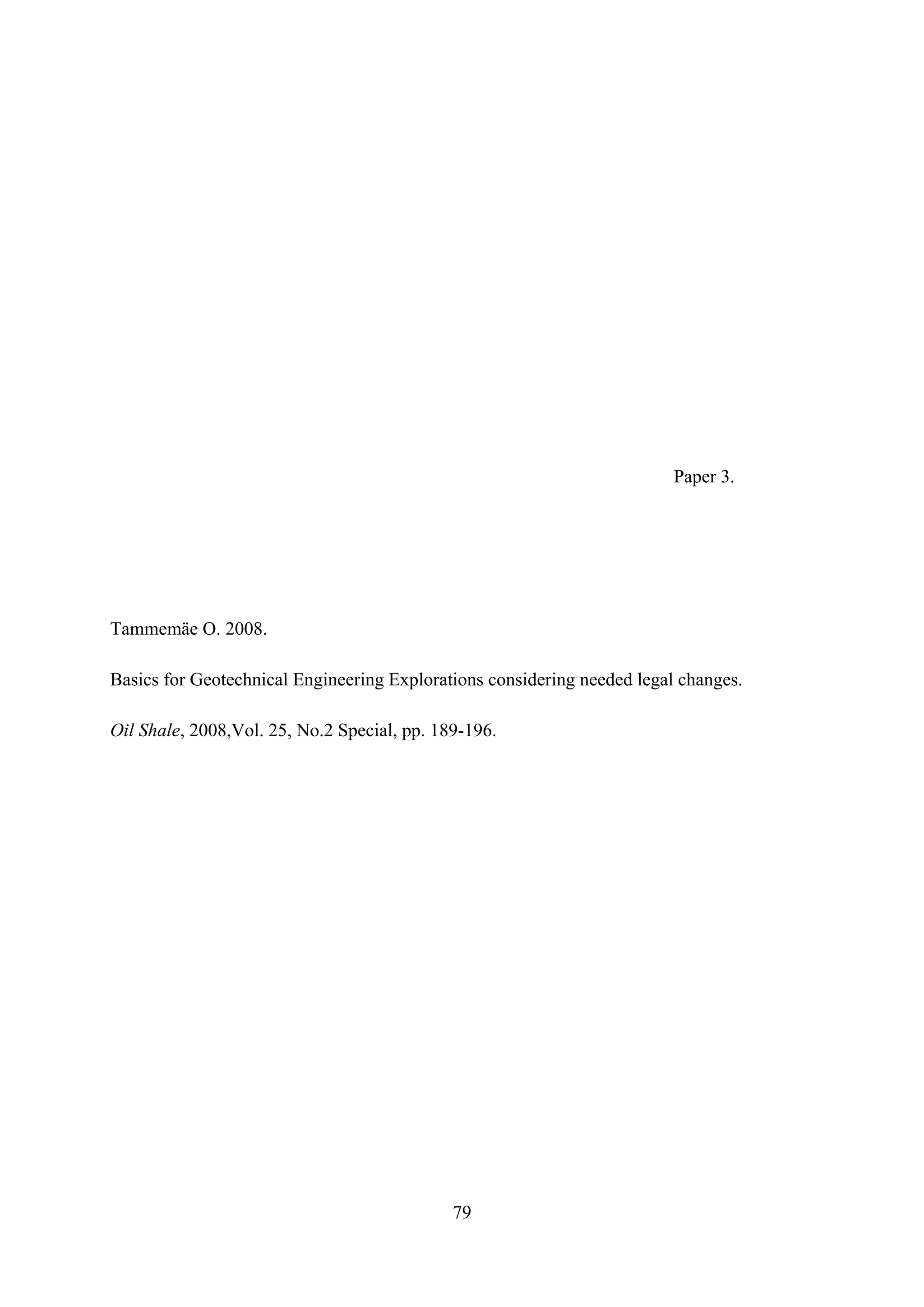 Paper 3.




Tammemäe O. 2008.

Basics for Geotechnical Engineering Explorations considering needed legal changes.

Oil Shale, 2008,Vol. 25, No.2 Special, pp. 189-196.




                                             79
 