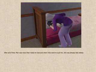 After all of that, Mari was more than ready for bed and when Inka went to tuck her, she was already fast asleep. 