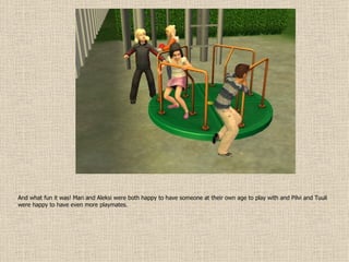 And what fun it was! Mari and Aleksi were both happy to have someone at their own age to play with and Pilvi and Tuuli were happy to have even more playmates. 