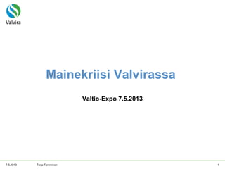 7.5.2013 Tarja Tamminen 1
Mainekriisi Valvirassa
Valtio-Expo 7.5.2013
 