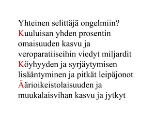Yhteinen selittäjä ongelmiin?
Kuuluisan yhden prosentin
omaisuuden kasvu ja
veroparatiiseihin viedyt miljardit
Köyhyyden ja syrjäytymisen
lisääntyminen ja pitkät leipäjonot
Äärioikeistolaisuuden ja
muukalaisvihan kasvu ja jytkyt
 