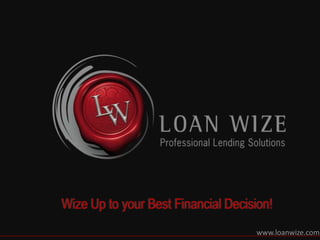 Wize Up to your Best Financial Decision!
www.loanwize.com.
 