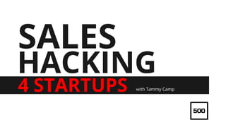 HACKING
4 STARTUPS
SALES
with Tammy Camp
 