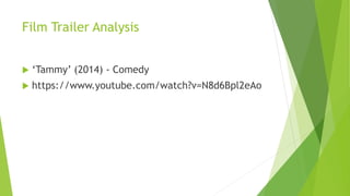Film Trailer Analysis
 ‘Tammy’ (2014) - Comedy
 https://www.youtube.com/watch?v=N8d6Bpl2eAo
 