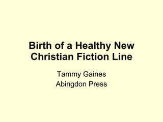Birth of a Healthy New Christian Fiction Line Tammy Gaines Abingdon Press 