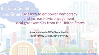 A presentation to TICTeC Local London
by Dr. Tammy Esteves, Troy University
https://www.proschoolonline.com/blog/how-analytics-can-be-useful-for-developing-smart-cities/
CivicTech to empower democracy
and increase civic engagement:
Local gov examples from the United States
 