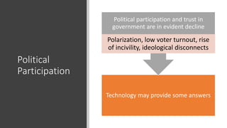Political
Participation
Technology may provide some answers
Political participation and trust in
government are in evident...