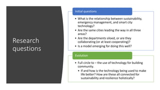 Research
questions
• What is the relationship between sustainability,
emergency management, and smart city
technology?
• A...