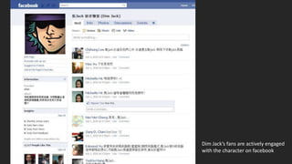 Dim Jack’s fans are actively engaged
with the character on facebook
 