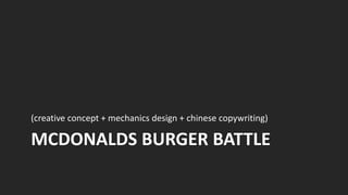 (creative concept + mechanics design + chinese copywriting)

MCDONALDS BURGER BATTLE
 