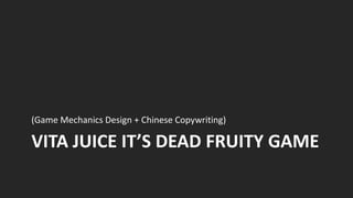 (Game Mechanics Design + Chinese Copywriting)

VITA JUICE IT’S DEAD FRUITY GAME
 