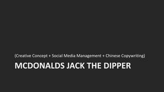 (Creative Concept + Social Media Management + Chinese Copywriting)

MCDONALDS JACK THE DIPPER
 