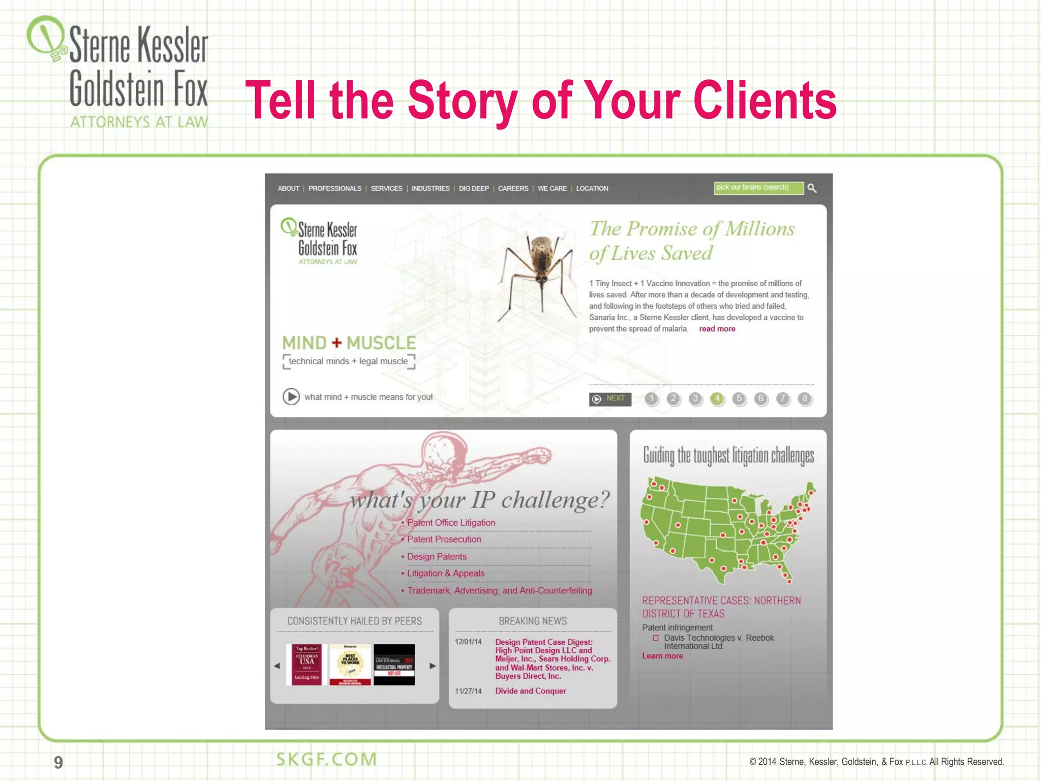 © 2014 Sterne, Kessler, Goldstein, & Fox P.L.L.C. All Rights Reserved.9
Tell the Story of Your Clients
 