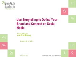 © 2014 Sterne, Kessler, Goldstein, & Fox P.L.L.C. All Rights Reserved.
Use Storytelling to Define Your
Brand and Connect on Social
Media
Tammy Mangan
Director of Marketing
December 12, 2014
 