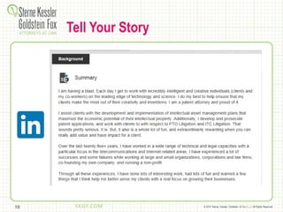© 2014 Sterne, Kessler, Goldstein, & Fox P.L.L.C. All Rights Reserved.10
Tell Your Story
 
