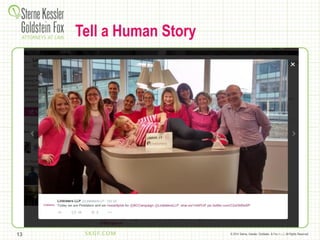 © 2014 Sterne, Kessler, Goldstein, & Fox P.L.L.C. All Rights Reserved.13
Tell a Human Story
 