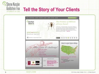 © 2014 Sterne, Kessler, Goldstein, & Fox P.L.L.C. All Rights Reserved.9
Tell the Story of Your Clients
 