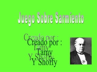 Juego Sobre Sarmiento Creado por : Tamy Y Shoffy 