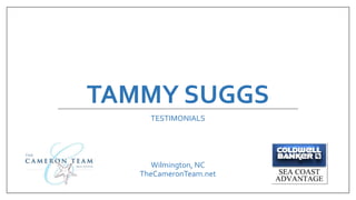 TAMMY SUGGS
TESTIMONIALS
Wilmington, NC
TheCameronTeam.net
 
