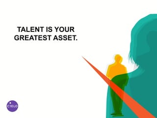 TALENT IS YOUR
GREATEST ASSET.
 
