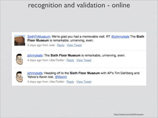 recognition and validation - online




                             http://twitter.com/sixthﬂrmuseum
 