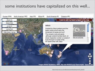 some institutions have capitalized on this well...




                           http://www.vam.ac.uk/collections/textiles/lawty/world_beach/
 