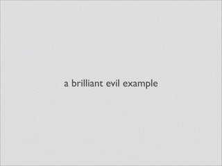 a brilliant evil example
 