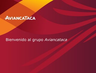 Bienvenido al grupo Aviancataca




                                  1
 