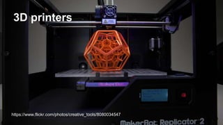 3D printers
https://www.flickr.com/photos/creative_tools/8080034547
 