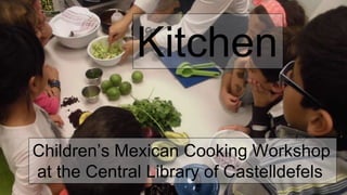 Cooking
Children’s Mexican Cooking Workshop
at the Central Library of Castelldefels
Kitchen
 