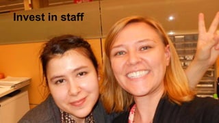 Invest in staff
 