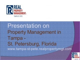 Presentation on
Property Management in
Tampa -
St. Petersburg, Florida
www.tampa-st-pete.realpropertymgt.com
 