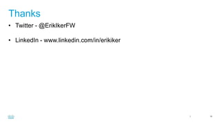 Cisco Confidential 34
Thanks
• Twitter - @ErikIkerFW
• LinkedIn - www.linkedin.com/in/erikiker
 