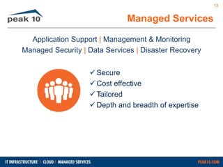 Managed Services 
Application Support | Management & Monitoring 
Managed Security | Data Services | Disaster Recovery 
 Secure 
Cost effective 
 Tailored 
Depth and breadth of expertise 
13 
 
