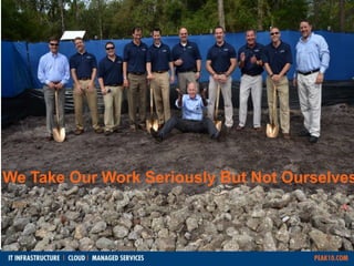 We Take Our Work Seriously But Not Ourselves 
 