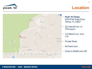 Location 
• Peak 10,Tampa 
8350 Park Edge Drive 
Tampa, FL 33637 
• 25 miles/30 min. to 
TPA airport. 
• 3.2 Miles/5 min. from 
I.75 
• Private Road 
• No flood zone 
• Close to Moffitt and USF 
4 
 